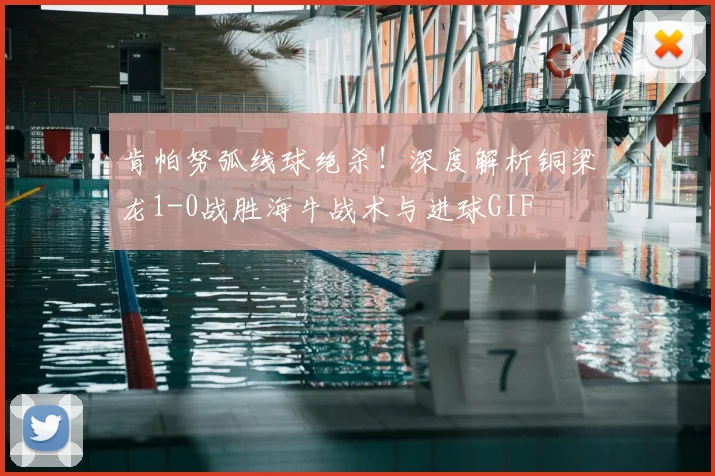 肯帕努弧线球绝杀!深度解析铜梁龙1-0战胜海牛战术与进球GIF
