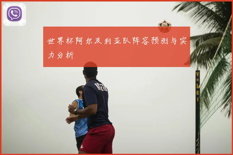 世界杯阿尔及利亚队阵容预测与实力分析