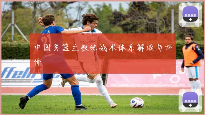 中国男篮主教练战术体系解读与评价