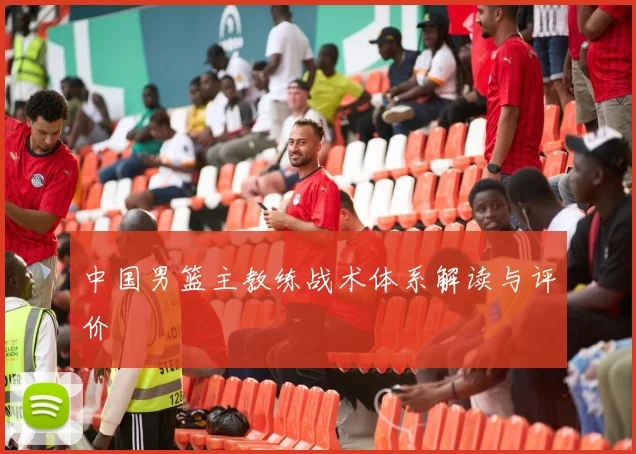 中国男篮主教练战术体系解读与评价